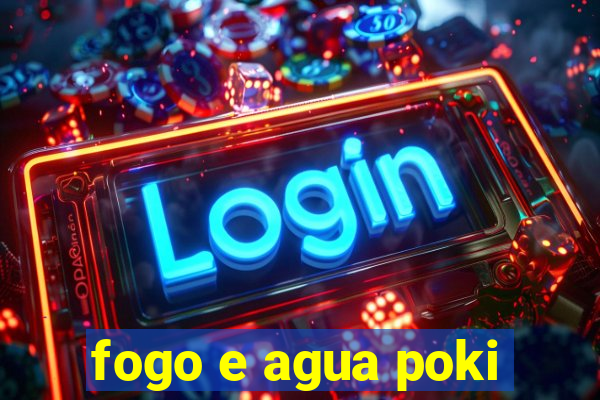 fogo e agua poki